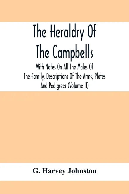 The Heraldry Of The Campbells, With Notes On All The Males Of The Family, Descriptions Of The Arms, Plates And Pedigrees (Volume Ii) - Paperback