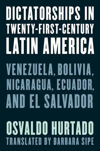 Dictatorships in Twenty-First-Century Latin America: Venezuela, Bolivia, Nicaragua, Ecuador, and El Salvador - Paperback