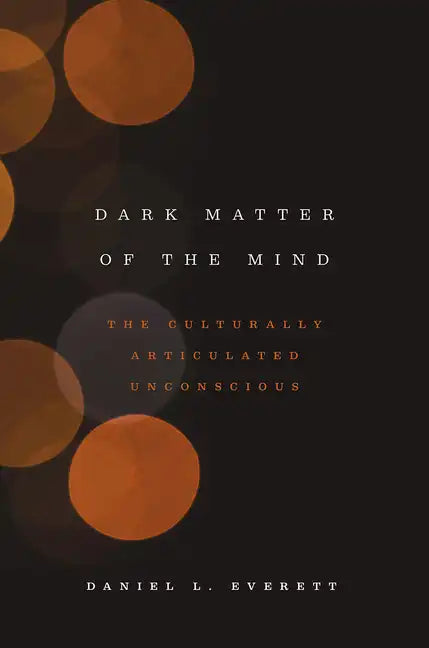 Dark Matter of the Mind: The Culturally Articulated Unconscious - Paperback