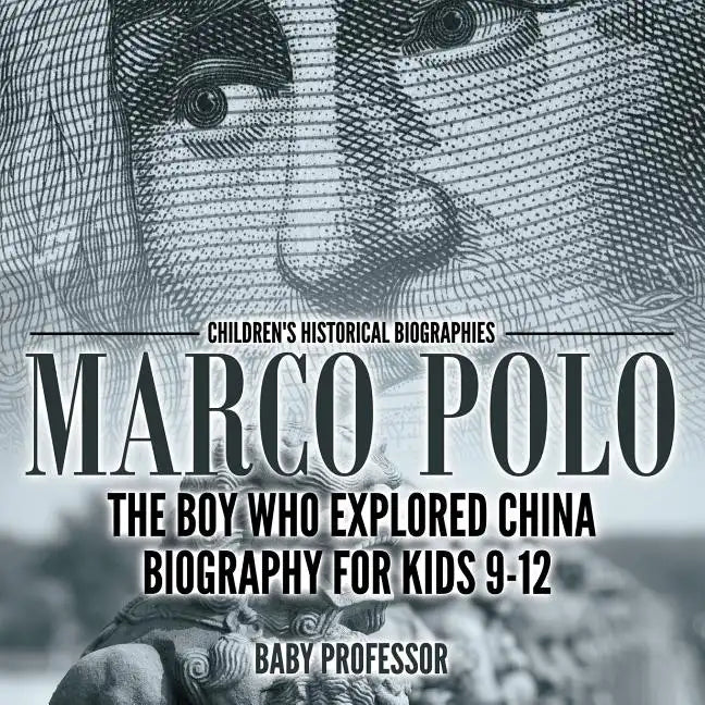 Marco Polo: The Boy Who Explored China Biography for Kids 9-12 Children's Historical Biographies - Paperback