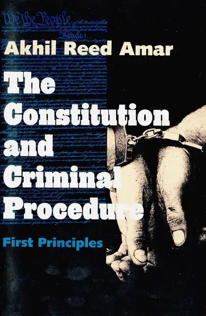 The Constitution and Criminal Procedure: First Principles - Paperback