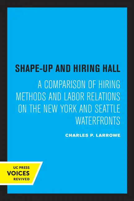 Shape-Up and Hiring Hall: A Comparison of Hiring Methods and Labor Relations on the New York and Seattle Waterfronts - Paperback