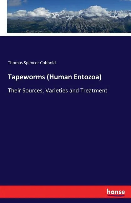 Tapeworms (Human Entozoa): Their Sources, Varieties and Treatment - Paperback