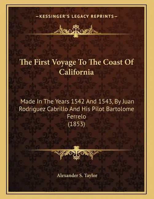 The First Voyage To The Coast Of California: Made In The Years 1542 And 1543, By Juan Rodriguez Cabrillo And His Pilot Bartolome Ferrelo (1853) - Paperback