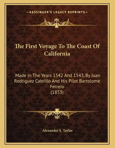 The First Voyage To The Coast Of California: Made In The Years 1542 And 1543, By Juan Rodriguez Cabrillo And His Pilot Bartolome Ferrelo (1853) - Paperback