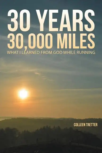 30 Years, 30,000 Miles: What I Learned from God While Running - Paperback