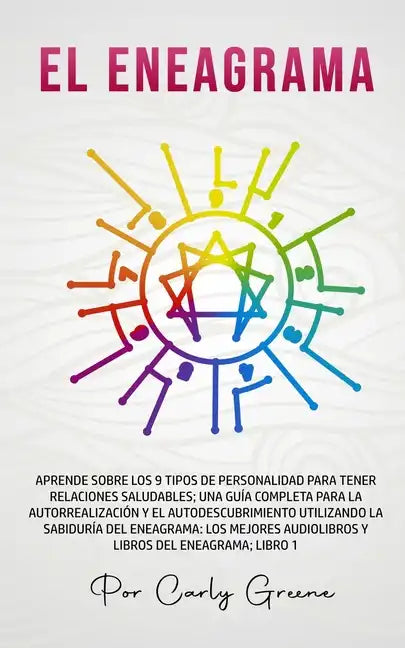 El Eneagrama: Aprende Sobre los 9 Tipos de Personalidad para Tener Relaciones Saludables. Una Guía Completa para la Autorrealización - Paperback
