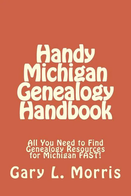 Handy Michigan Genealogy Handbook: All You Need to Find Genealogy Resources for Michigan FAST! - Paperback