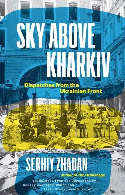 Sky Above Kharkiv: Dispatches from the Ukrainian Front - Hardcover