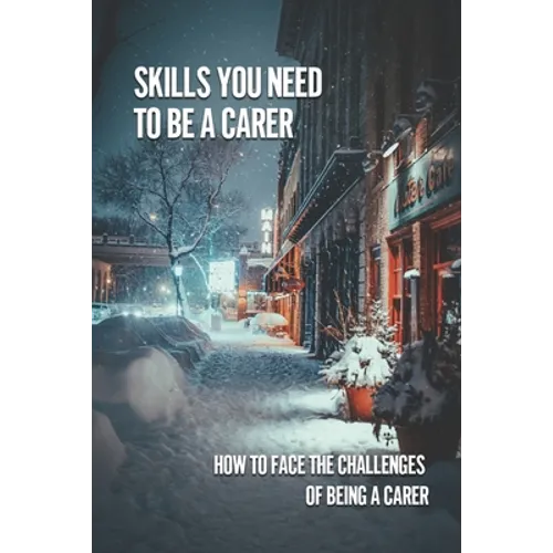 Skills You Need To Be A Carer: How To Face The Challenges Of Being A Carer: Being A Stroke Family Caregiver - Paperback