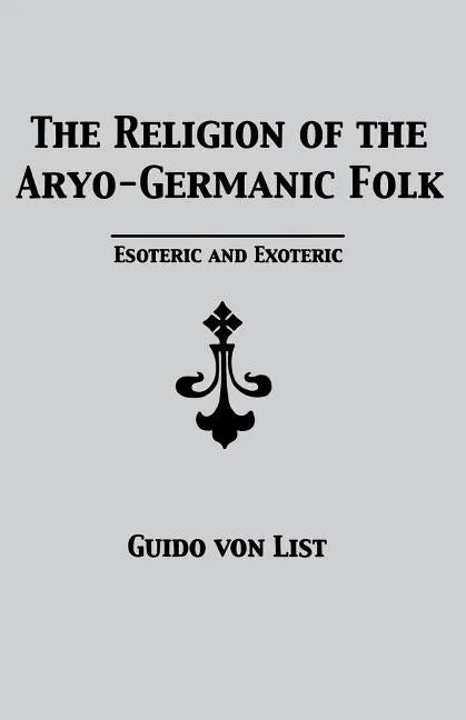 The Religion of the Aryo-Germanic Folk: Esoteric and Exoteric - Paperback
