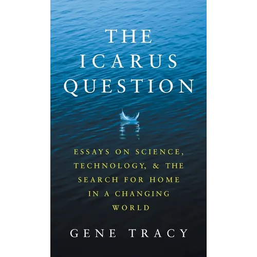 The Icarus Question: Essays on Science, Technology, and the Search for Home in a Changing World - Hardcover
