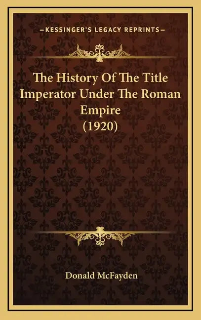 The History Of The Title Imperator Under The Roman Empire (1920) - Hardcover