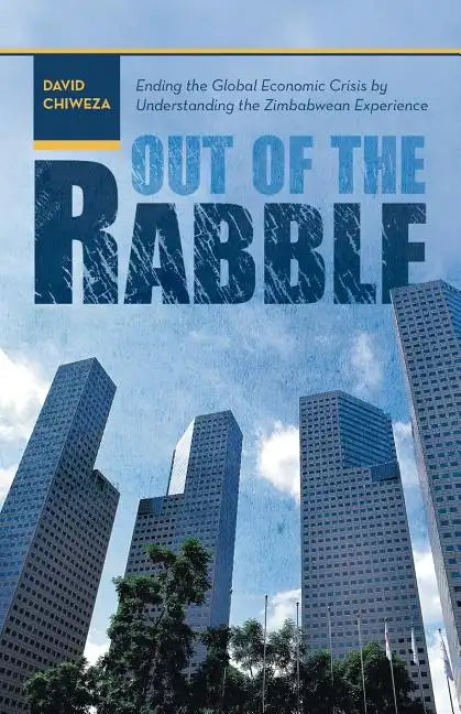 Out of the Rabble: Ending the Global Economic Crisis by Understanding the Zimbabwean Experience - Paperback