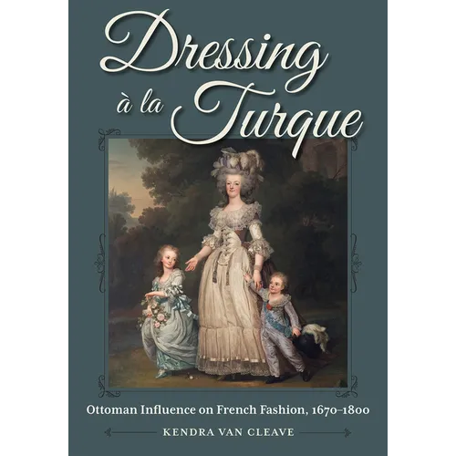 Dressing À La Turque: Ottoman Influence on French Fashion, 1670-1800 - Hardcover