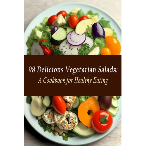 98 Delicious Vegetarian Salads: A Cookbook for Healthy Eating - Paperback