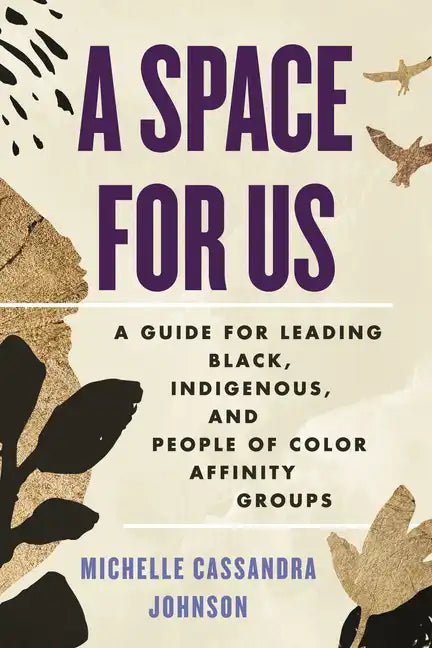 A Space for Us: A Guide for Leading Black, Indigenous, and People of Color Affinity Groups - Paperback