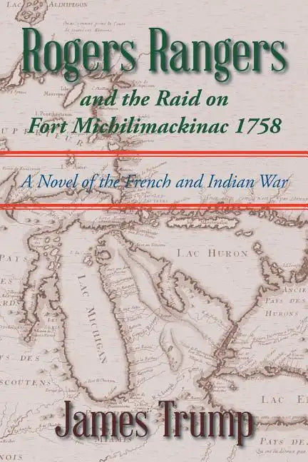 Rogers Rangers and the Raid on Fort Michilimackinac 1758: A Novel of the French and Indian War - Paperback