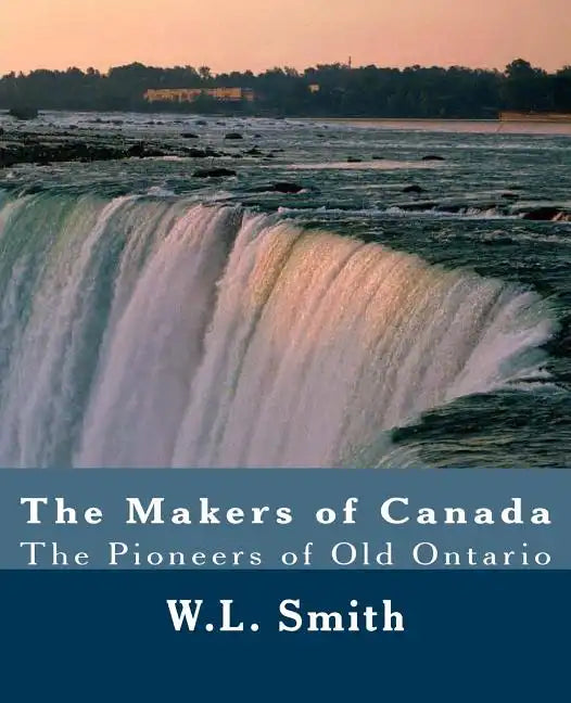 The Makers of Canada: The Pioneers of Old Ontario - Paperback