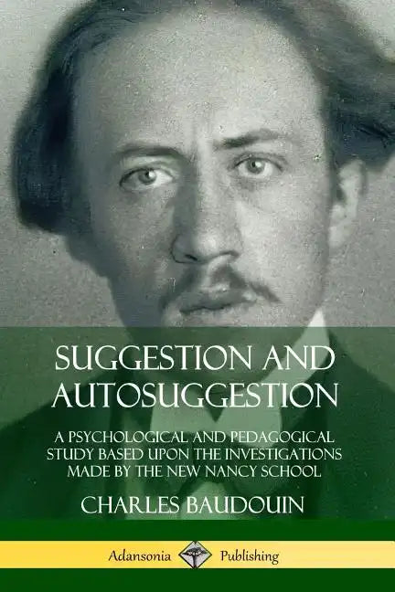 Suggestion and Autosuggestion: A Psychological and Pedagogical Study Based Upon the Investigations Made by the New Nancy School - Paperback