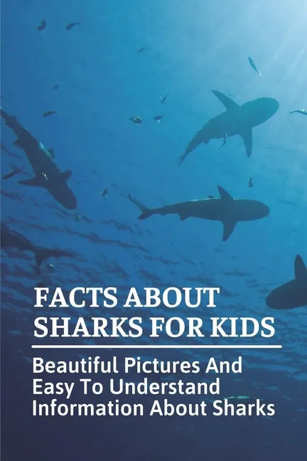 Facts About Sharks For Kids: Beautiful Pictures And Easy To Understand Information About Sharks: Cool Shark Facts - Paperback