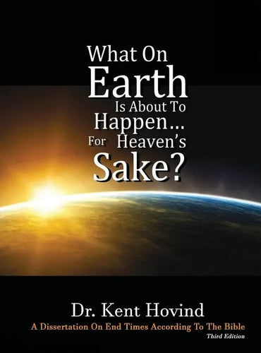 What On Earth Is About To Happen For Heaven's Sake: A Dissertation on End Times According to the Holy Bible - Hardcover