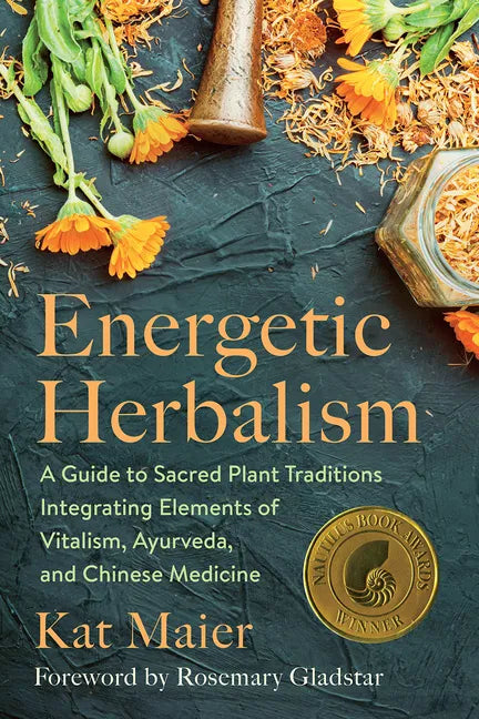 Energetic Herbalism: A Guide to Sacred Plant Traditions Integrating Elements of Vitalism, Ayurveda, and Chinese Medicine - Paperback