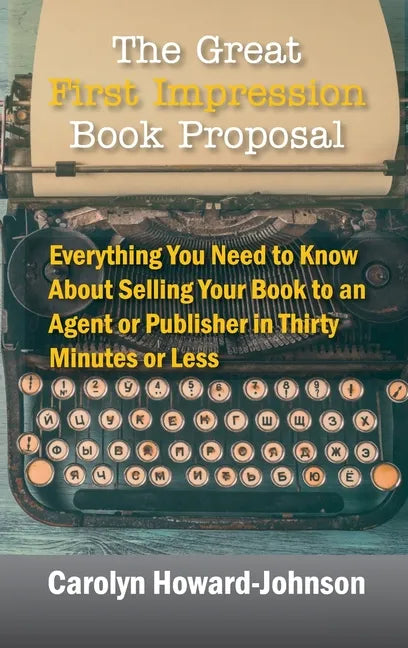 The Great First Impression Book Proposal: Everything You Need to Know About Selling Your Book to an Agent or Publisher in Thirty Minutes or Less - Hardcover