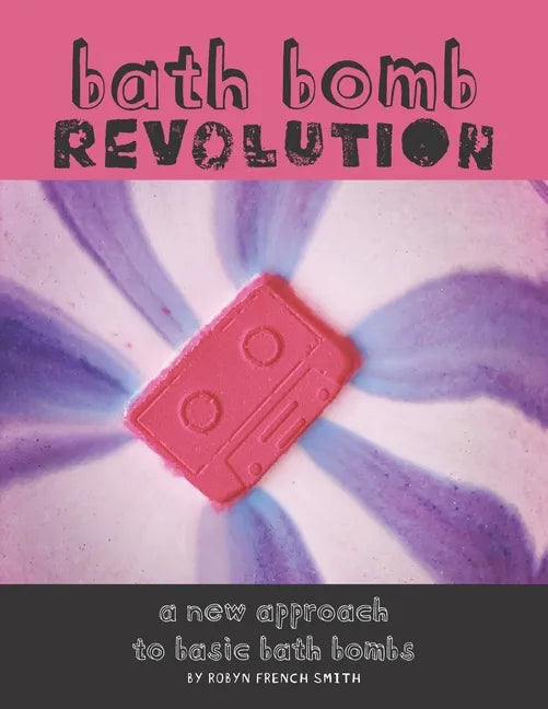 Bath Bomb Revolution: A New Approach To Basic Bath Bombs - Paperback