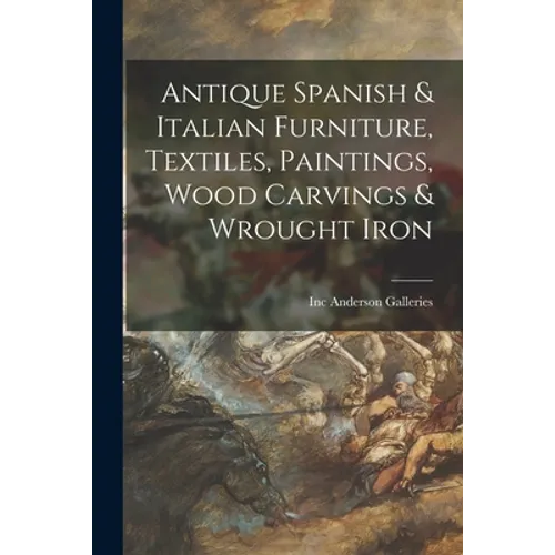 Antique Spanish & Italian Furniture, Textiles, Paintings, Wood Carvings & Wrought Iron - Paperback