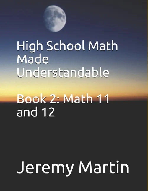 High School Math Made Understandable Book 2: Math 11 and 12 - Paperback