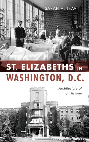 St Elizabeths in Washington, D.C.: Architecture of an Asylum - Hardcover