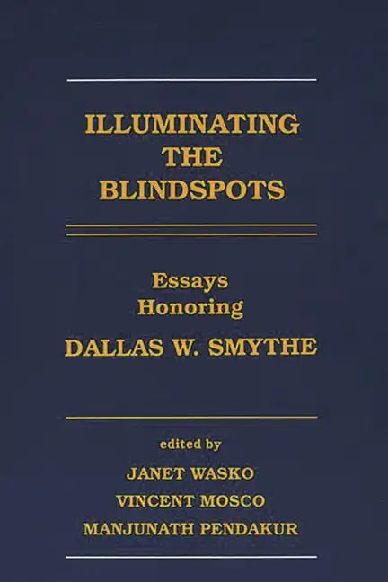 Illuminating the Blindspots: Essays Honoring Dallas W Smythe - Paperback