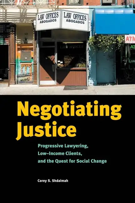 Negotiating Justice: Progressive Lawyering, Low-Income Clients, and the Quest for Social Change - Paperback