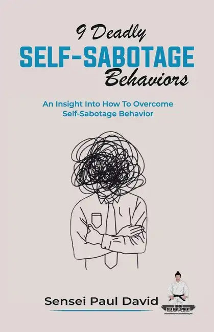 9 Deadly Self-Sabotage Behaviors: An Insight Into How To Overcome Self-Sabotaging Behaviors - Paperback