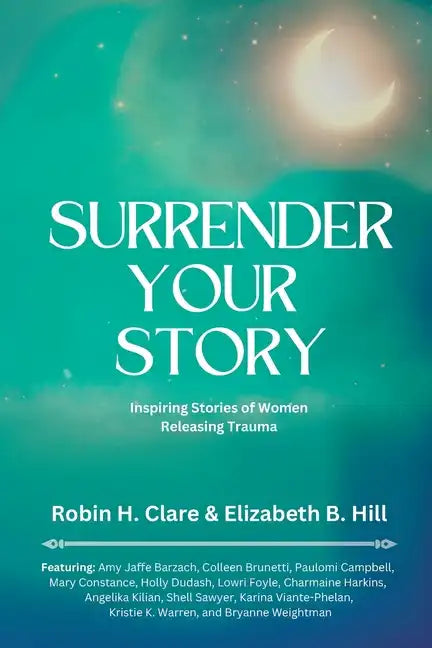 Surrender Your Story: Inspiring Stories of Women Releasing Trauma - Paperback