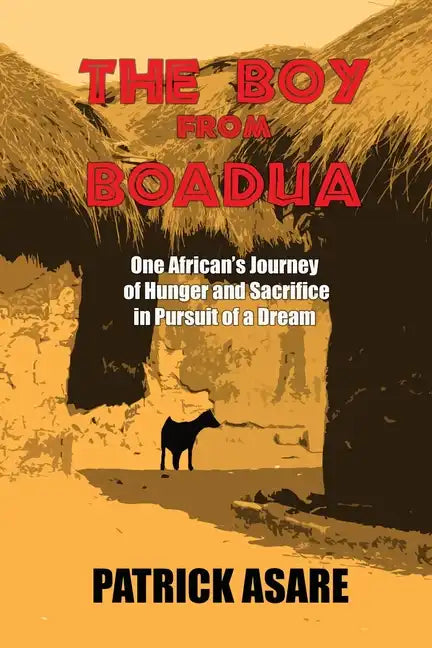 The Boy from Boadua: One African's Journey of Hunger and Sacrifice in Pursuit of a Dream - Paperback