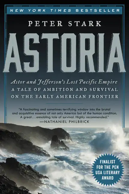 Astoria: Astor and Jefferson's Lost Pacific Empire: A Tale of Ambition and Survival on the Early American Frontier - Paperback