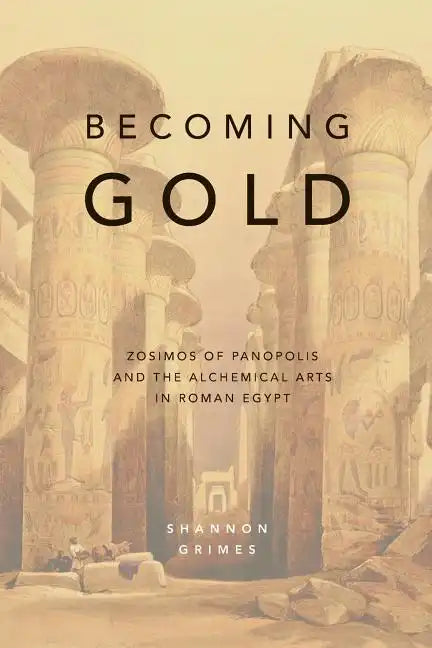 Becoming Gold: Zosimos of Panopolis and the Alchemical Arts in Roman Egypt - Paperback
