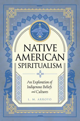 Native American Spiritualism: An Exploration of Indigenous Beliefs and Cultures - Hardcover