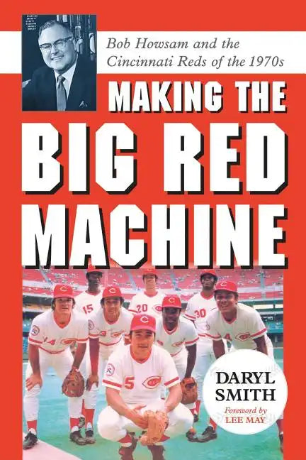 Making the Big Red Machine: Bob Howsam and the Cincinnati Reds of the 1970s - Paperback