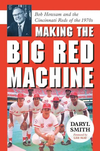 Making the Big Red Machine: Bob Howsam and the Cincinnati Reds of the 1970s - Paperback