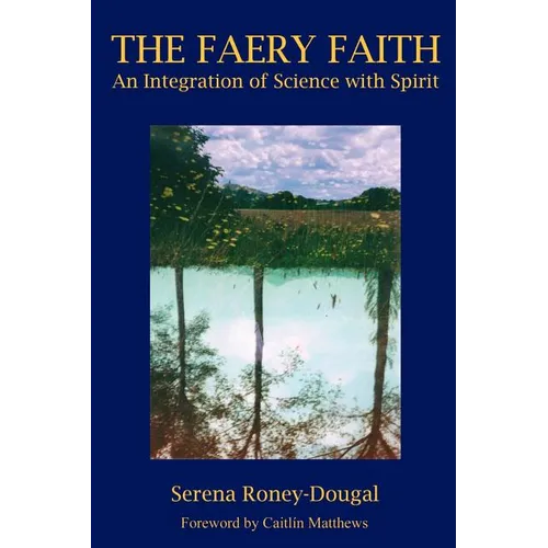 The Faery Faith: An Integration of Science with Spirit - Paperback