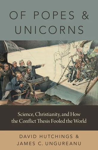 Of Popes and Unicorns: Science, Christianity, and How the Conflict Thesis Fooled the World - Hardcover