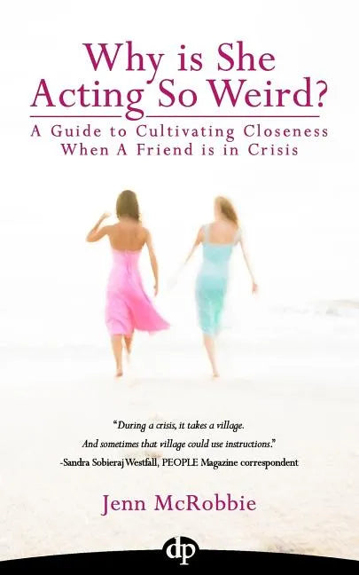 Why is She Acting So Weird?: A Guide to Cultivating Closeness When a Friend is in Crisis - Paperback