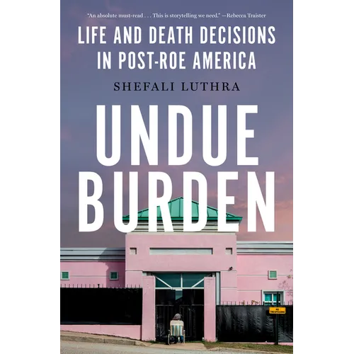 Undue Burden: Life and Death Decisions in Post-Roe America - Hardcover