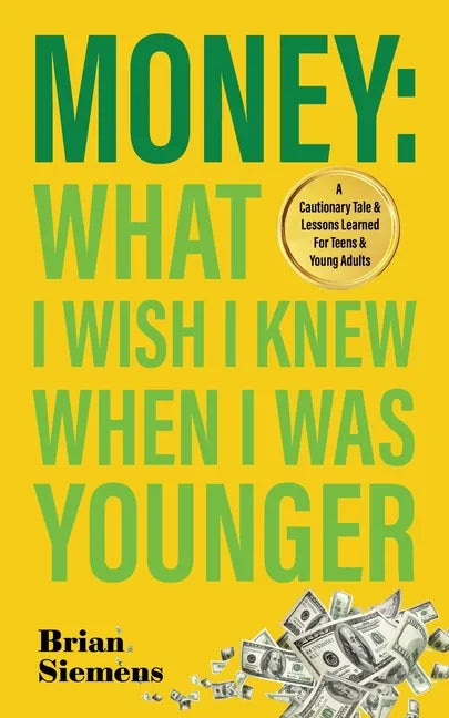 Money What I Wish I Knew When I Was Younger: A Cautionary Tale & Lessons Learned For Teens & Young Adults - Paperback