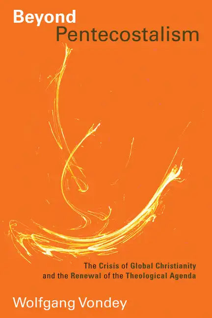 Beyond Pentecostalism: The Crisis of Global Christianity and the Renewal of the Theological Agenda - Paperback