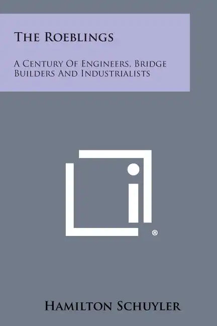 The Roeblings: A Century Of Engineers, Bridge Builders And Industrialists - Paperback