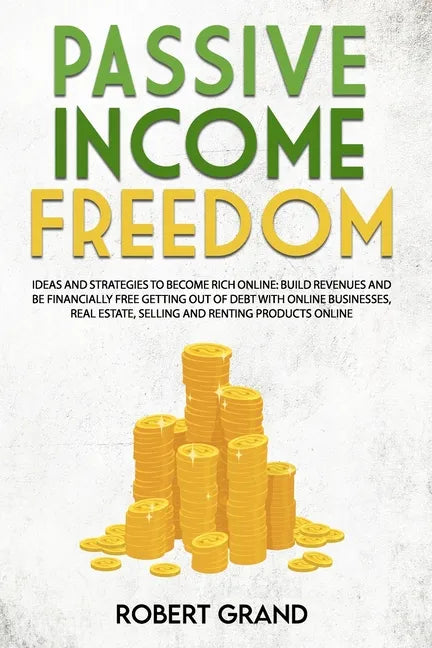 Passive Income Freedom: ideas and strategies to become rich online: Build revenues and be financially free getting out of debt with online bus - Paperback
